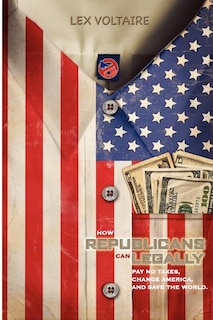 Front cover_How Republicans Can Legally Pay No Taxes, Change America, And Save The World.