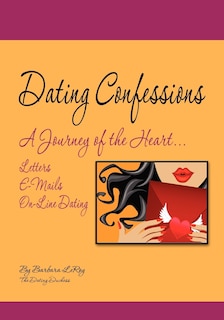 Dating Confessions: A Journey of the Heart...Letters, E-Mails, and On-Line Dating