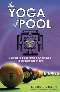 The Yoga of Pool: Secrets to becoming a Champion in Billiards and in Life