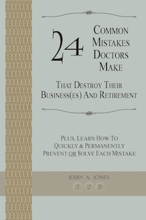 Front cover_24 Common Mistakes Doctors Make That Destroy Their Business(es) and Retirement