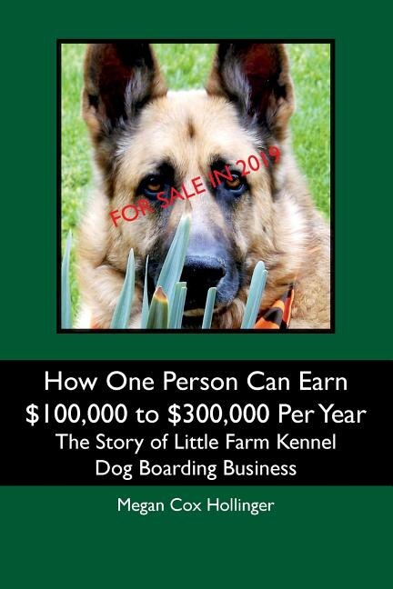 How One Person Can Earn $100,000 to $300,000 Per Year: The Story of Little Farm Kennel Dog Boarding Business