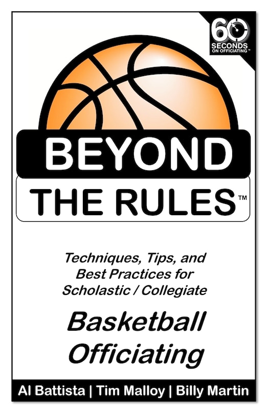 Beyond the Rules - Basketball Officiating Volume 1: Techniques, tips, and Best Practices for Scholastic / Collegiate Basketball Officials