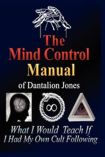 The Mind Control Manual of Dantalion Jones: What I Would Teach If I Had My Own Cult Following