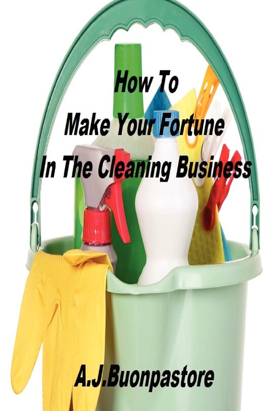 Front cover_How To Make Your Fortune In The Cleaning Business