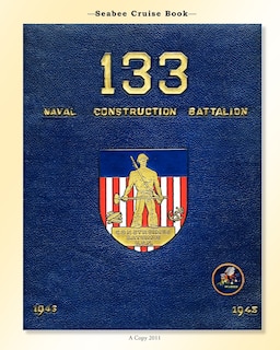 Seabee Cruise Book 133 Naval Construction Battalion 1943-1945: 133 Naval Construction Battalion 1943-1945