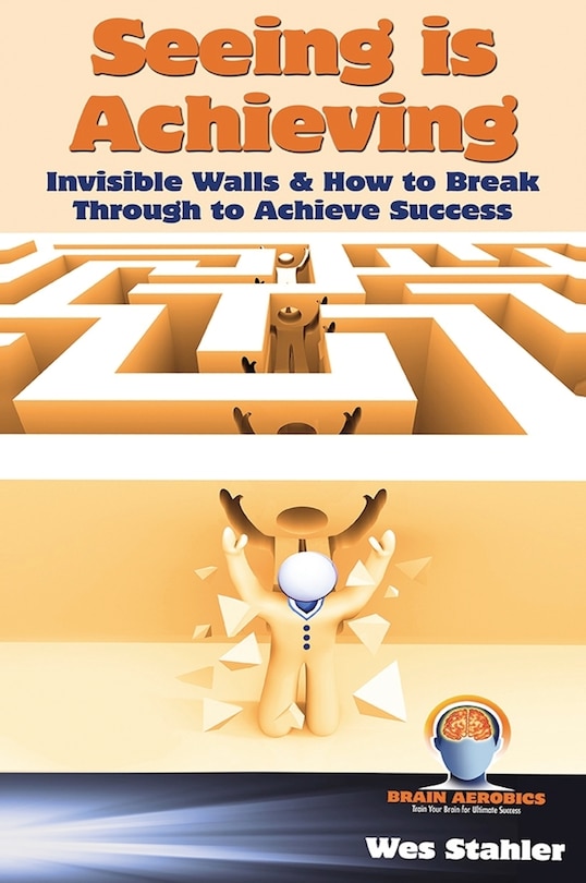 Couverture_Seeing Is Achieving - Invisible Walls & How to Break Through to Achieve Success