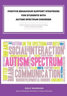 Positive Behaviour Support Strategies for Students with Autism Spectrum Disorder: A Step by Step Guide to Assessing - Managing - Preventing Emotional and Behavioural Difficulties