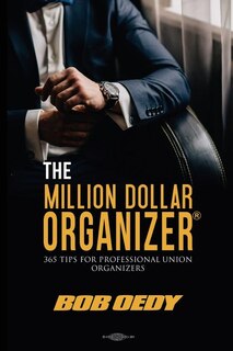 The Million Dollar Organizer: 365 Tips For Professional Union Organizers