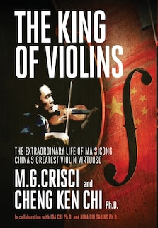 The King of Violins: The Extraordinary Life of Ma Sciong, China's Greatest Violin Virtuoso