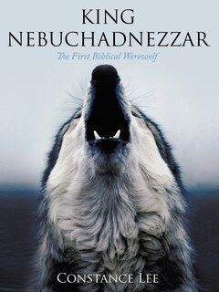 King Nebuchadnezzar: The First Biblical Werewolf