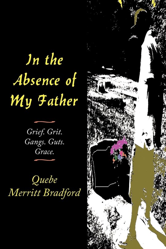 In The Absence Of My Father: Grief. Grit. Gangs. Guts. Grace.