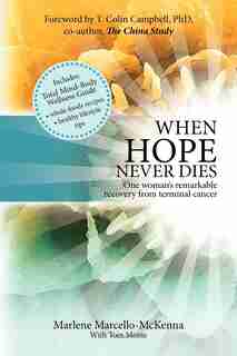 When Hope Never Dies: The Story Of My Recovery From Cancer And The Program I Used To Heal Myself by Marlene Marcello McKenna