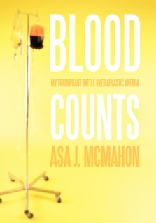 Blood Counts: My Triumphant Battle over Aplastic Anemia