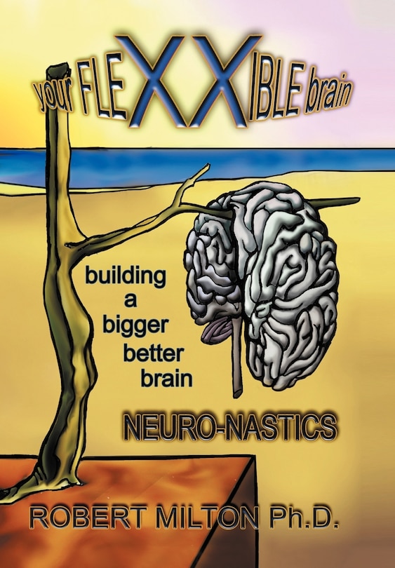 Couverture_Your Flexxible Brain Neuro-nastics Building A Bigger Better Brain