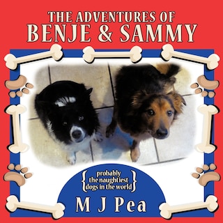 The Adventures Of Benje And Sammy: Probably The Naughtiest Dogs In The World