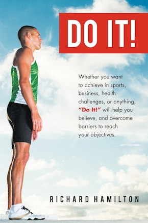 Do It!: Whether You Want to Achieve in Sports, Business, Health Challenges, or Anything, Do It Will Help You Believe, and Ov