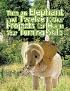 Couverture_Turn An Elephant And Twelve Other Projects To Hone Your Turning Skills