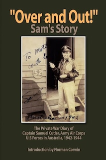 ''Over and Out!'': The Private War Diary of Captain Samuel Cutler, Army Air Corps, 1942-1944: The Private War Diary of Captain Samuel Cut