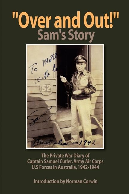 ''Over and Out!'': The Private War Diary of Captain Samuel Cutler, Army Air Corps, 1942-1944: The Private War Diary of Captain Samuel Cut