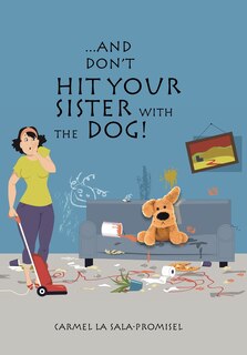 Front cover_...and Don't Hit Your Sister With The Dog!