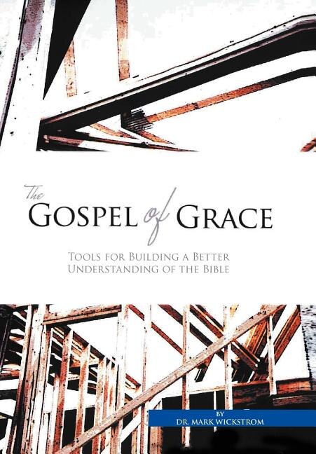 The Gospel of Grace: Tools for Building a Better Understanding of the Bible