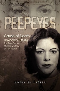 Peepeyes: Cause of Death: Unknown (DOA) the True Crime Murder Mystery of Nell Tucker