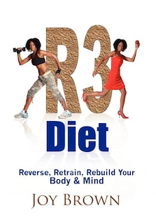 R3 Diet: Reverse, Retrain, Rebuild Your Body & Mind