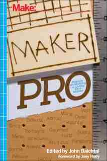 Maker Pro: Essays On Making A Living As A Maker by John Baichtal