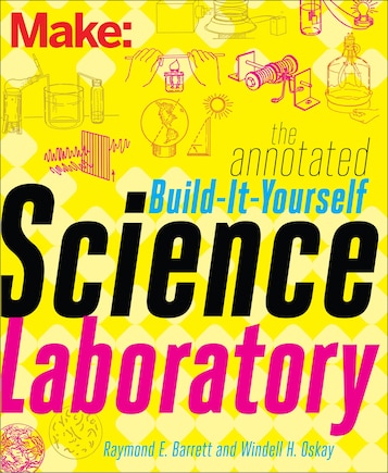 The Annotated Build-It-Yourself Science Laboratory: Build Over 200 Pieces of Science Equipment!