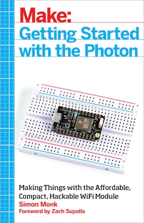 Getting Started With The Photon: Making Things With The Affordable, Compact, Hackable Wifi Module