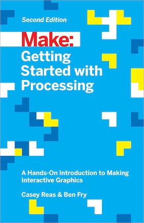 Getting Started With Processing: A Hands-on Introduction To Making Interactive Graphics