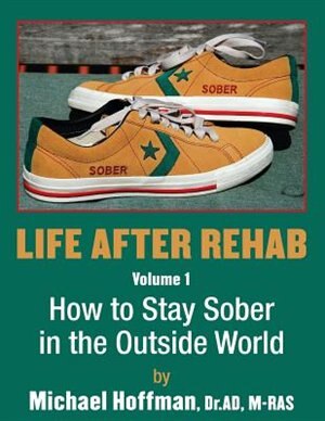 Life After Rehab Volume I: How To Stay Sober In The Outside World