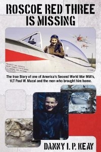 Roscoe Red Three Is Missing: The True Story Of One Of America's Second World War Mia's, 1lt Paul W. Mazal And The Men Who Brough
