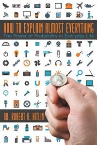 How to Explain Almost Everything: The Power of Probability in Everyday Life