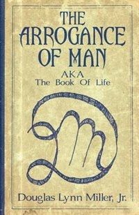 The Arrogance Of Man: AKA The Book Of Life