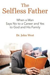 The Selfless Father: When a Man Says No to a Career and Yes to God and His Family