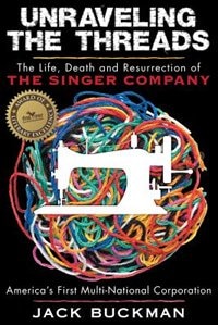 Unraveling The Threads: The Life, Death and Resurrection of the Singer Sewing Machine Company, America's First Multi-Nation