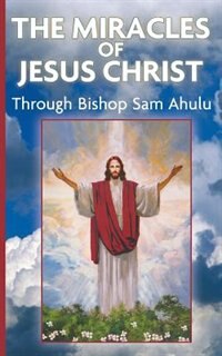 Front cover_The Miracle of Jesus Christ Through Bishop Sam Ahulu