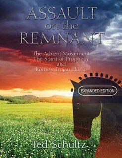 Assault on the Remnant: The Advent Movement The Spirit of Prophecy and Rome's Trojan Horse (Expanded Edition)