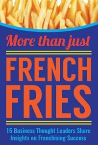 More Than Just French Fries: 15 Business Thought Leaders Share Insights on Franchising Success