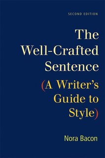 The Well-crafted Sentence: A Writer's Guide To Style