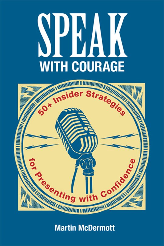Speak With Courage: 50+ Insider Strategies For Presenting With Confidence