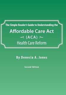 Couverture_The Simple Reader's Guide to Understanding the Affordable Care ACT (ACA) Health Care Reform