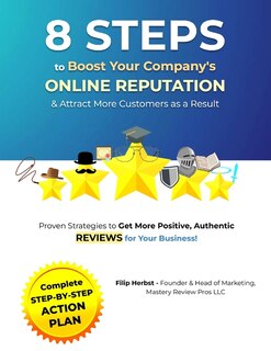 8 Steps to Boost Your Company's Online Reputation & Attract More Customers as a Result: Proven Strategies to Get More Positive, Authentic Reviews for Your Business