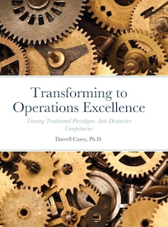 Transforming to Operations Excellence: Turning Traditional Paradigms Into Distinctive Competencies