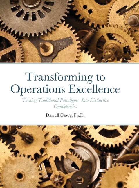 Transforming to Operations Excellence: Turning Traditional Paradigms Into Distinctive Competencies