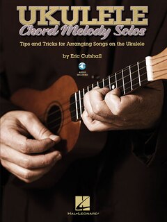 Ukulele Chord Melody Solos: Tips And Tricks For Arranging Songs On The Ukulele