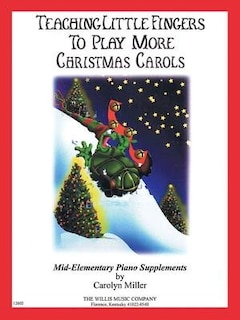 Teaching Little Fingers To Play More Christmas Carols: Mid-elementary Level