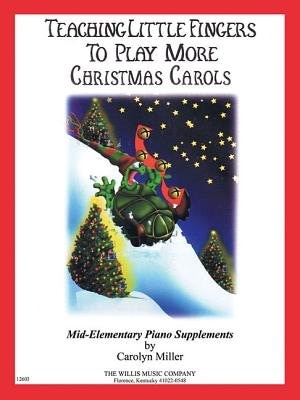 Teaching Little Fingers To Play More Christmas Carols: Mid-elementary Level