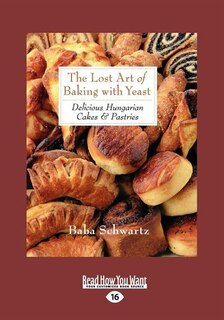 The Lost Art Of Baking With Yeast & Pastries: Delicious Hungarian Cakes  (large Print 16pt)